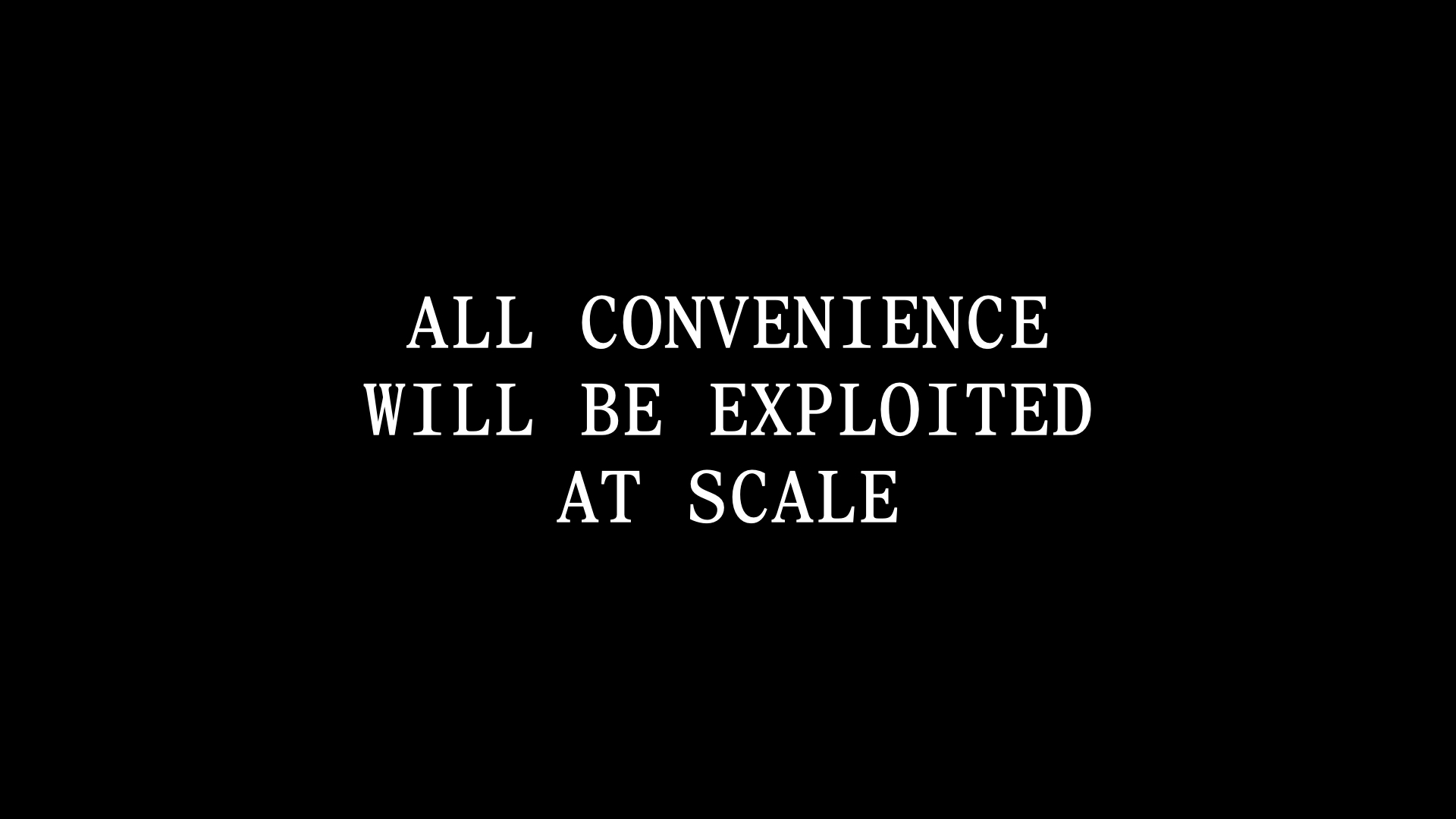 All convenience will be exploited at scale
